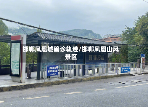 邯郸凤凰城确诊轨迹/邯郸凤凰山风景区