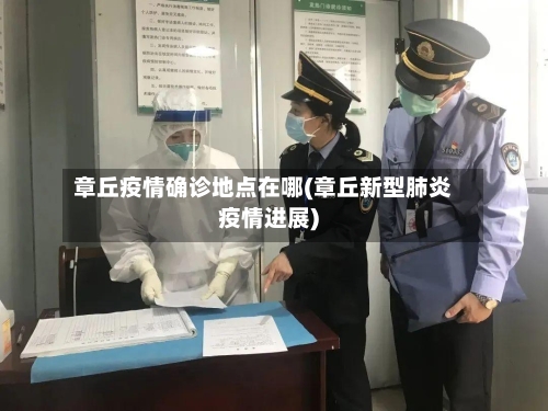 章丘疫情确诊地点在哪(章丘新型肺炎疫情进展)