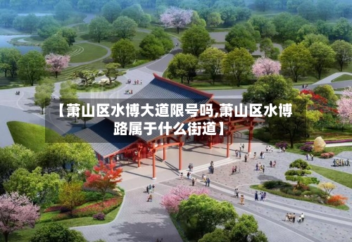 【萧山区水博大道限号吗,萧山区水博路属于什么街道】