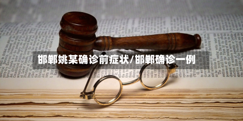 邯郸姚某确诊前症状/邯郸确诊一例