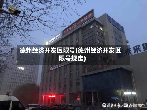 德州经济开发区限号(德州经济开发区限号规定)