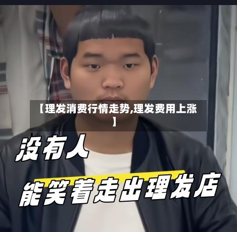 【理发消费行情走势,理发费用上涨】