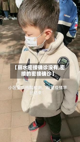 【丽水密接确诊没有,密接的密接确诊】