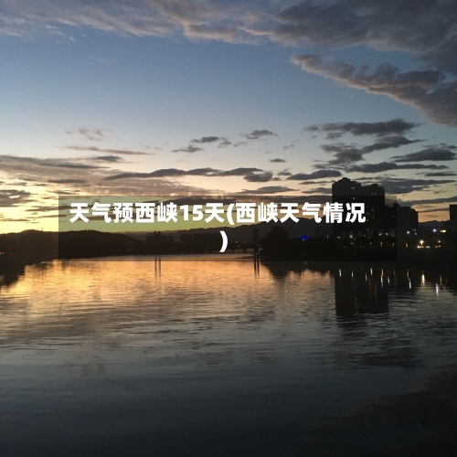 天气预西峡15天(西峡天气情况)