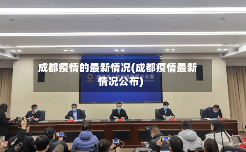 成都疫情的最新情况(成都疫情最新情况公布)