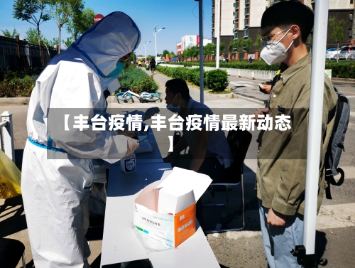 【丰台疫情,丰台疫情最新动态】