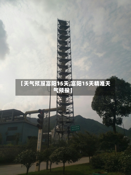 【天气预报富阳15天,富阳15天精准天气预报】