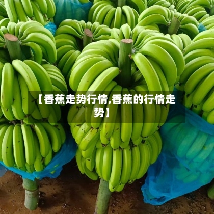 【香蕉走势行情,香蕉的行情走势】