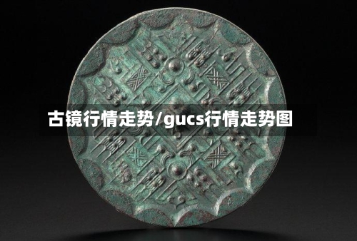 古镜行情走势/gucs行情走势图