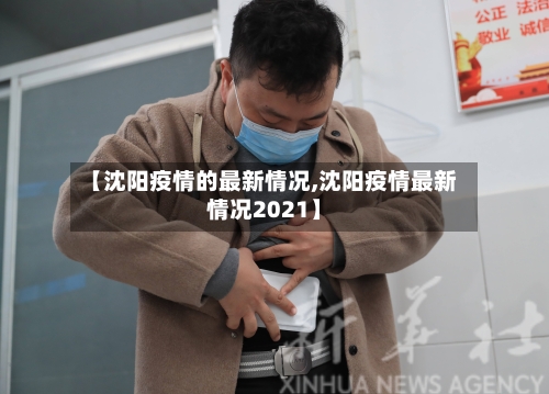 【沈阳疫情的最新情况,沈阳疫情最新情况2021】