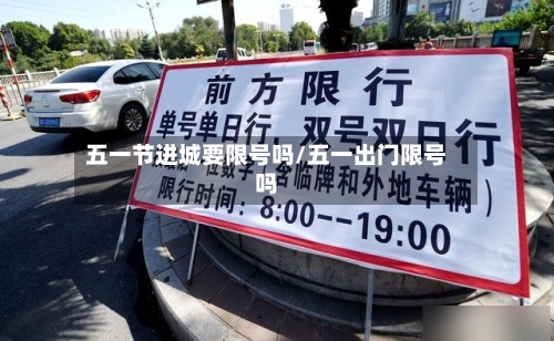 五一节进城要限号吗/五一出门限号吗