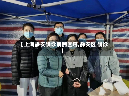 【上海静安确诊病例区域,静安区 确诊】
