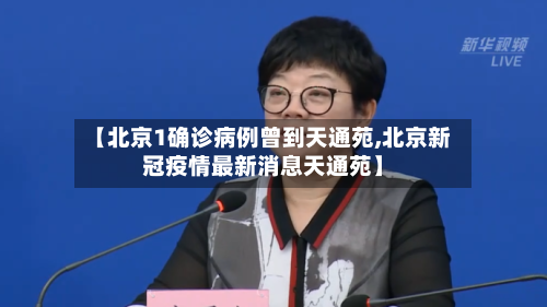 【北京1确诊病例曾到天通苑,北京新冠疫情最新消息天通苑】