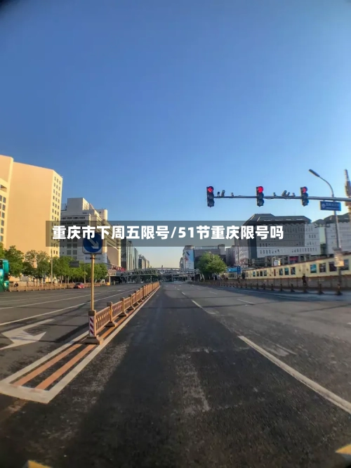 重庆市下周五限号/51节重庆限号吗