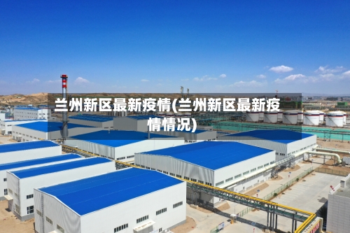 兰州新区最新疫情(兰州新区最新疫情情况)