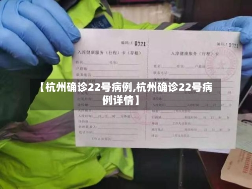 【杭州确诊22号病例,杭州确诊22号病例详情】