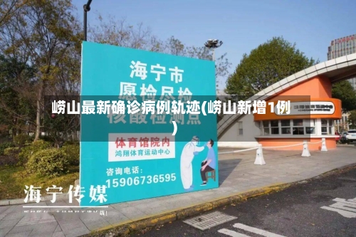崂山最新确诊病例轨迹(崂山新增1例)