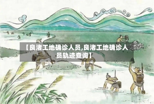【良渚工地确诊人员,良渚工地确诊人员轨迹查询】