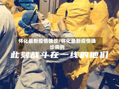 怀化最新疫情确诊/怀化最新疫情确诊病例