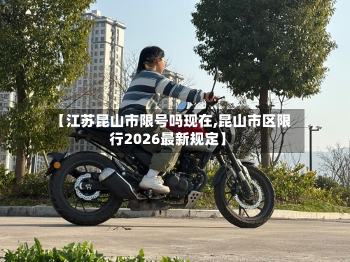 【江苏昆山市限号吗现在,昆山市区限行2026最新规定】