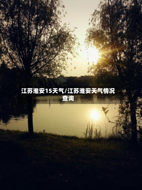 江苏淮安15天气/江苏淮安天气情况查询