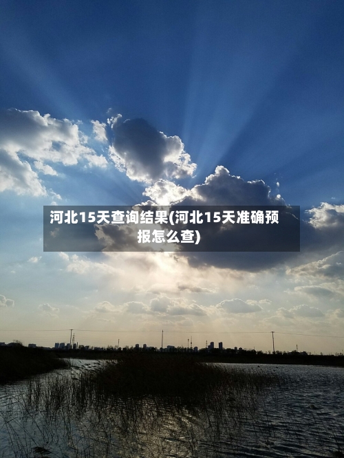 河北15天查询结果(河北15天准确预报怎么查)