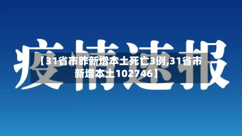 【31省市昨新增本土死亡3例,31省市新增本土102746】