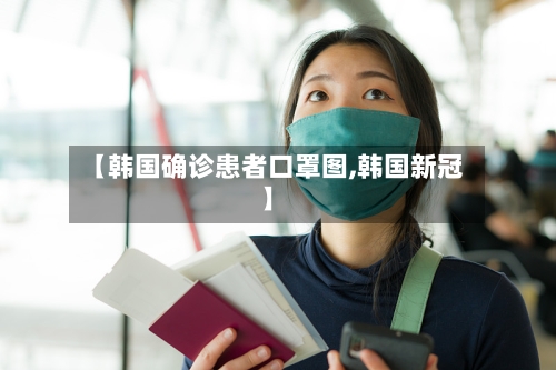 【韩国确诊患者口罩图,韩国新冠】