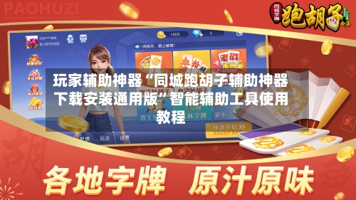 玩家辅助神器“同城跑胡子辅助神器下载安装通用版”智能辅助工具使用教程