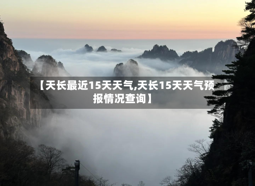 【天长最近15天天气,天长15天天气预报情况查询】
