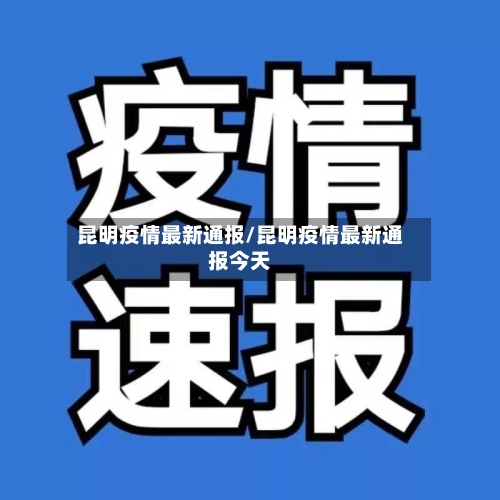 昆明疫情最新通报/昆明疫情最新通报今天