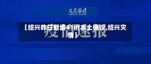 【绍兴昨日新增41例本土确诊,绍兴灾情】