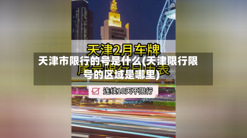 天津市限行的号是什么(天津限行限号的区域是哪里)