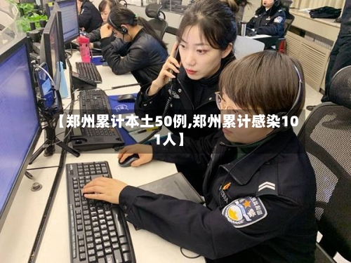 【郑州累计本土50例,郑州累计感染101人】