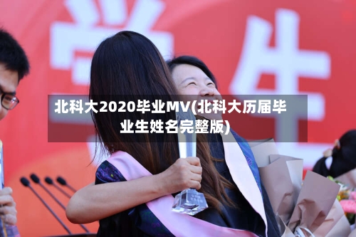 北科大2020毕业MV(北科大历届毕业生姓名完整版)