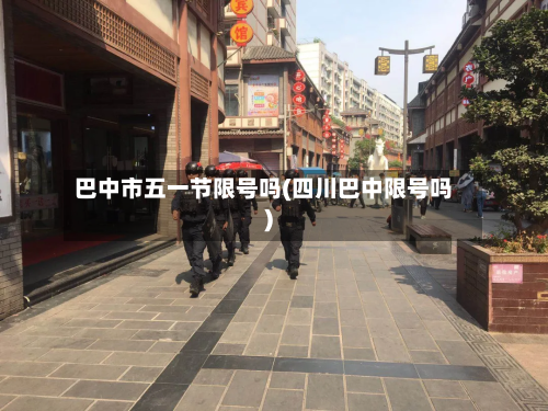 巴中市五一节限号吗(四川巴中限号吗)