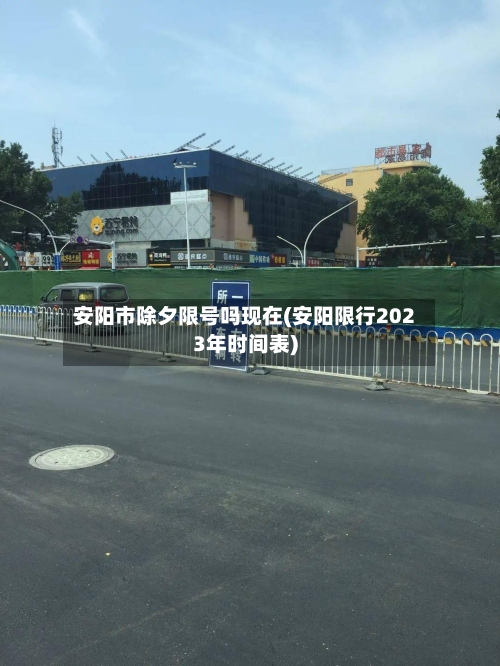 安阳市除夕限号吗现在(安阳限行2023年时间表)