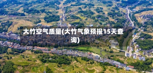 大竹空气质量(大竹气象预报15天查询)