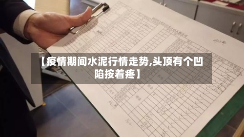 【疫情期间水泥行情走势,头顶有个凹陷按着疼】