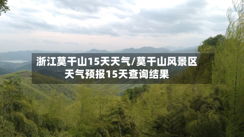 浙江莫干山15天天气/莫干山风景区天气预报15天查询结果