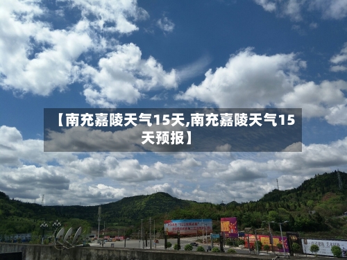 【南充嘉陵天气15天,南充嘉陵天气15天预报】