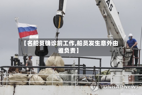 【名船员确诊前工作,船员发生意外由谁负责】