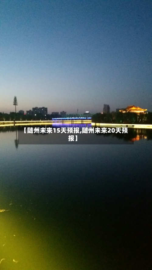 【随州未来15天预报,随州未来20天预报】