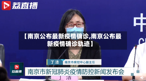 【南京公布最新疫情确诊,南京公布最新疫情确诊轨迹】
