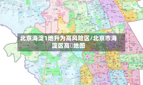 北京海淀1地升为高风险区/北京市海淀区高淸地图