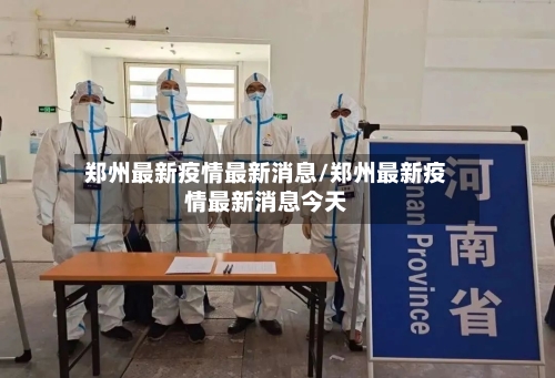 郑州最新疫情最新消息/郑州最新疫情最新消息今天