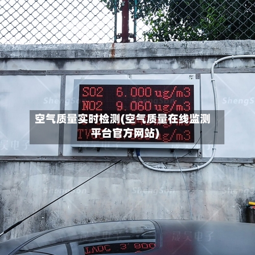 空气质量实时检测(空气质量在线监测平台官方网站)