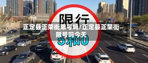 正定县正荣街限号吗/正定县正荣街限号吗今天