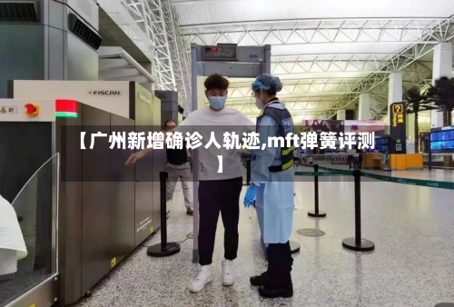 【广州新增确诊人轨迹,mft弹簧评测】