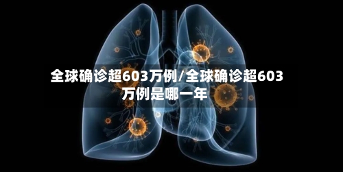 全球确诊超603万例/全球确诊超603万例是哪一年